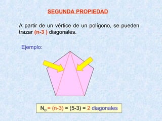 SEGUNDA PROPIEDAD
A partir de un vértice de un polígono, se pueden
trazar (n-3 ) diagonales.
Ejemplo:
ND = (n-3) = (5-3) = 2 diagonales
 