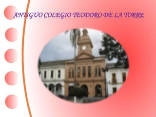 ANTIGUO COLEGIO TEODORO DE LA TORRE
 