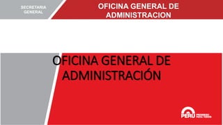 OFICINA GENERAL DE
ADMINISTRACION
SECRETARIA
GENERAL
OFICINA GENERAL DE
ADMINISTRACIÓN
 