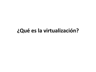 ¿Qué es la virtualización?
 
