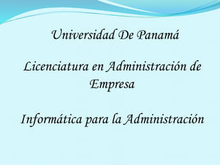 Licenciatura en Administración de 
Empresa 
Informática para la Administración 
 