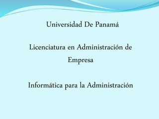 Licenciatura en Administración de 
Empresa 
Informática para la Administración 
 