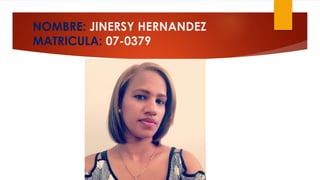NOMBRE: JINERSY HERNANDEZ
MATRICULA: 07-0379
 
