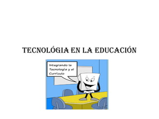 TECNOLÓGIA EN LA EDUCACIÓN 
 