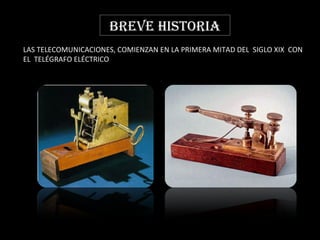 BREVE HISTORIA LAS TELECOMUNICACIONES, COMIENZAN EN LA PRIMERA MITAD DEL  SIGLO XIX  CON EL  TELÉGRAFO ELÉCTRICO  