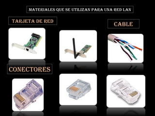 MATERIALES QUE SE UTILIZAN PARA UNA RED LAN TARJETA DE RED CABLE CONECTORES 