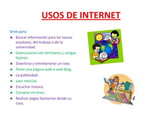 USOS DE INTERNET Sirve para: ,[object Object]