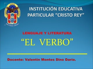 LENGUAJE Y LITERATURA “ EL  VERBO” Docente: Valentín Montes Dino Darío. 