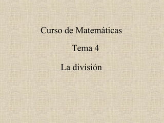 Curso de Matemáticas
       Tema 4

    La división
 