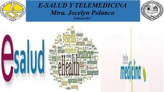 E-SALUD Y TELEMEDICINA
Mtra. Jocelyn Polanco
Febrero2017
 
