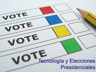 Tecnología y Elecciones
         Presidenciales
 