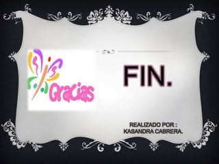 FIN.
  REALIZADO POR :
KASANDRA CABRERA.
 