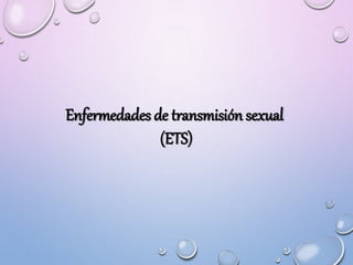 Enfermedades de transmisión sexual
(ETS)
 