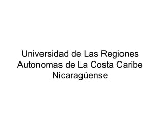 Universidad de Las Regiones
Autonomas de La Costa Caribe
Nicaragúense
 