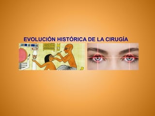 EVOLUCIÓN HISTÓRICA DE LA CIRUGÍA
 