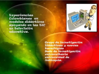 Grupo de investigación Didácticas y nuevas tecnologías Sede de investigación universitaria universidad de Antioquia.  