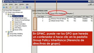 En GPMC, puede ver los GPO que hereda
un contenedor si hace clic en la pestaña
Group Policy Inheritance (Herencia de
directivas de grupo).
 