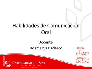 Habilidades de Comunicación
            Oral
          Docente:
      Rosmarys Pacheco
 