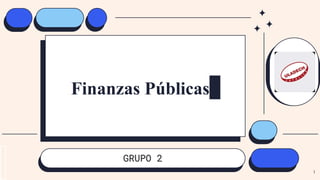 Finanzas Públicas
GRUPO 2
1
 