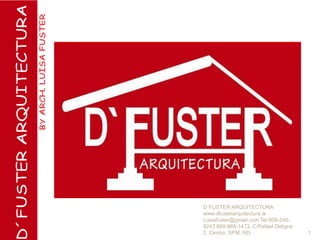 D´FUSTER ARQUITECTURA
www.dfusterarquitectura.tk
Luisafuster@gmail.com Tel:809-246-
8243 809-966-1473, C/Rafael Deligne
2, Centro, SPM, RD. 1
 
