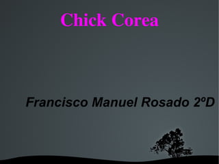 Chick Corea



Francisco Manuel Rosado 2ºD



         
 