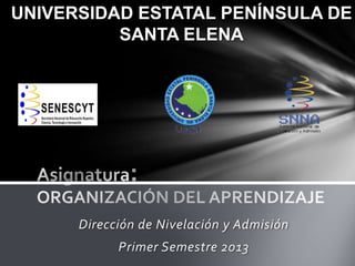 Dirección de Nivelación y Admisión
Primer Semestre 2013
UNIVERSIDAD ESTATAL PENÍNSULA DE
SANTA ELENA
 