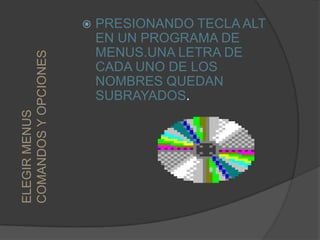PRESIONANDO TECLA ALT EN UN PROGRAMA DE MENUS.UNA LETRA DE CADA UNO DE LOS NOMBRES QUEDAN SUBRAYADOS.ELEGIR MENUS COMANDOS Y OPCIONES