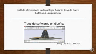Instituto Universitario de tecnología Antonio José de Sucre
Extensión-Barquisimeto
Tipos de softwares en diseño:
Henry Lara Ci: 27.477.244
 