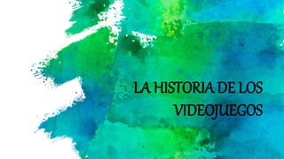 LA HISTORIA DE LOS
VIDEOJUEGOS
 