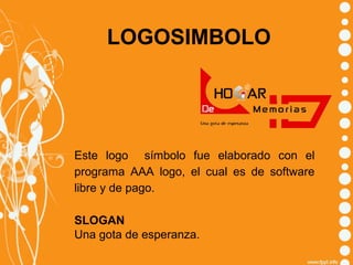 LOGOSIMBOLO

Este logo símbolo fue elaborado con el
programa AAA logo, el cual es de software
libre y de pago.
SLOGAN
Una gota de esperanza.

 