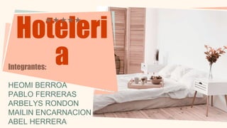 Hoteleri
a
Integrantes:
HEOMI BERROA
PABLO FERRERAS
ARBELYS RONDON
MAILIN ENCARNACION
ABEL HERRERA
 