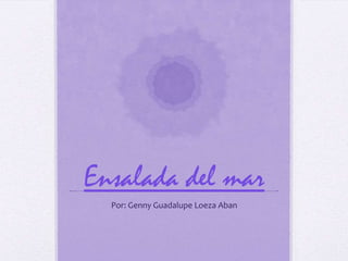 Ensalada del mar
Por: Genny Guadalupe Loeza Aban
 