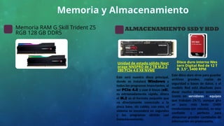 Memoria y Almacenamiento
Memoria RAM G.Skill Trident Z5
RGB 128 GB DDR5
ALMACENAMIENTO SSDY HDD
Este disco duro sirve para guardar
archivos grandes, copias de
seguridad o bases de datos, y el
modelo Red está diseñado para
durar mucho tiempo encendido
(como en servidores o equipos
que trabajan 24/7), aunque gira
un poco más lento (5400
revoluciones por minuto), es muy
confiable y perfecto para
almacenar grandes cantidades de
información sin preocuparte.
Este será nuestro disco principal,
donde se instalará Windows y
todos los programas importantes, al
ser PCIe 4.0 y usar 8 líneas (x8),
es extremadamente rápido, Ahora
el M.2 es el formato pequeño que
va directamente conectado a la
placa base, sin cables, con esto, el
sistema se encenderá en segundos
y los programas abrirán casi
instantáneamente.
Unidad de estado sólido Next
orage NN5PRO de 2 TB M.2-2
280 PCIe 4.0 X8 NVME
Disco duro interno Wes
tern Digital Red de 12 T
B, 3,5", 5400 RPM
 