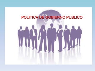 POLITICA DE GOBIERNO PUBLICO
 
