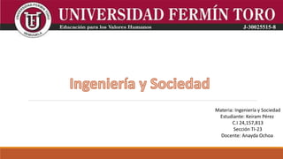 Materia: Ingeniería y Sociedad
Estudiante: Keiram Pérez
C.I 24,157,813
Sección TI-23
Docente: Anayda Ochoa
 