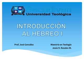 Prof. José González Maestría en Teología
Jesús R. Rosales M.
 
