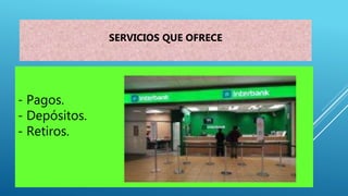 - Pagos.
- Depósitos.
- Retiros.
SERVICIOS QUE OFRECE
 