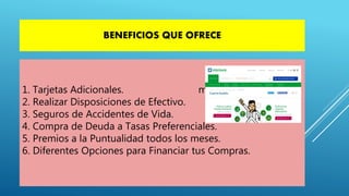 1. Tarjetas Adicionales. mmm
2. Realizar Disposiciones de Efectivo.
3. Seguros de Accidentes de Vida.
4. Compra de Deuda a Tasas Preferenciales.
5. Premios a la Puntualidad todos los meses.
6. Diferentes Opciones para Financiar tus Compras.
BENEFICIOS QUE OFRECE
 