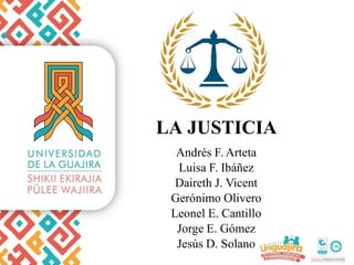 LA JUSTICIA
Andrés F. Arteta
Luisa F. Ibáñez
Daireth J. Vicent
Gerónimo Olivero
Leonel E. Cantillo
Jorge E. Gómez
Jesús D. Solano
 