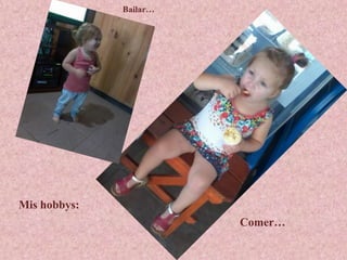 Mis hobbys:
Bailar…
Comer…
 