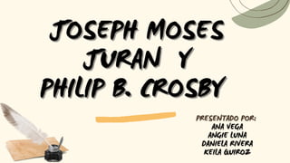 JOSEPH MOSES
JOSEPH MOSES



JURAN
JURAN Y
Y
PHILIP B. CROSBY
PHILIP B. CROSBY
 