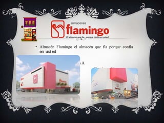 • Almacén Flamingo el almacén que fía porque confía
en ust ed
•
Variedades De Productos A
• Continuación
 