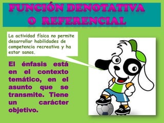 El énfasis está
en el contexto
temático, en el
asunto que se
transmite. Tiene
un carácter
objetivo.
La actividad física no permite
desarrollar habilidades de
competencia recreativa y ha
estar sanos.
 