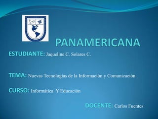 ESTUDIANTE: Jaqueline C. Solares C.


TEMA: Nuevas Tecnologías de la Información y Comunicación

CURSO: Informática   Y Educación


                                   DOCENTE: Carlos Fuentes
 