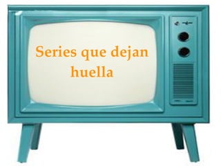 Series que dejan huella 