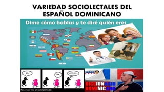 VARIEDAD SOCIOLECTALES DEL
ESPAÑOL DOMINICANO
 