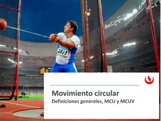 Movimiento circular
Definiciones generales, MCU y MCUV
 