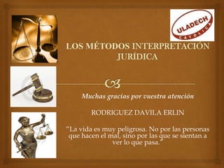 Muchas gracias por vuestra atención

        RODRIGUEZ DAVILA ERLIN

“La vida es muy peligrosa. No por las personas
 que hacen el mal, sino por las que se sientan a
               ver lo que pasa.”
 