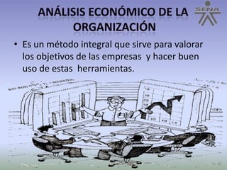 Análisis económico de la OrganizaciónEs un método integral que sirve para valorar los objetivos de las empresas  y hacer buen uso de estas  herramientas.