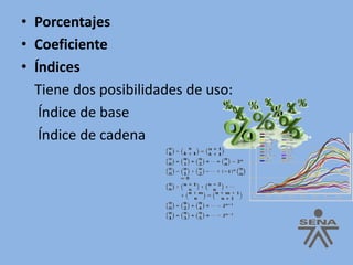 PorcentajesCoeficienteÍndicesTiene dos posibilidades de uso:	 Índice de base Índice de cadena